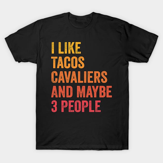 I Like Tacos And Cavalier King Charles Spaniels and Maybe 3 People T-Shirt by ChadPill